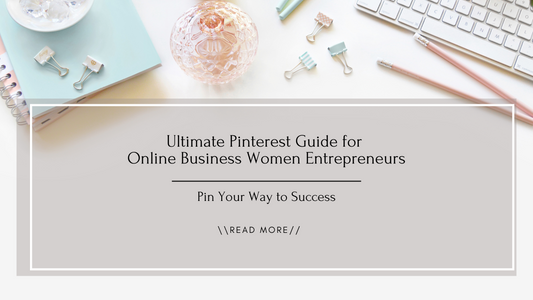 The Ultimate Guide to Pinterest for Women Entrepreneurs: Pin Your Way to Success